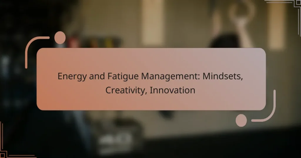 Energy and Fatigue Management: Mindsets, Creativity, Innovation