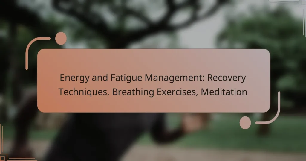Energy and Fatigue Management: Recovery Techniques, Breathing Exercises, Meditation