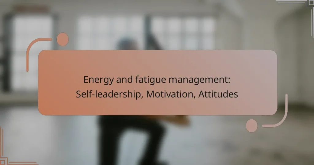 Energy and fatigue management: Self-leadership, Motivation, Attitudes