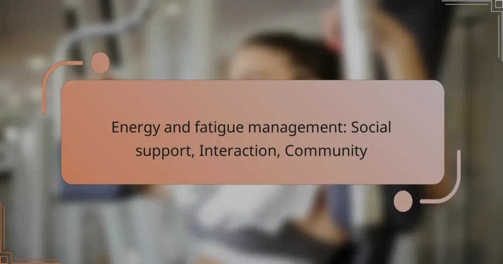 Energy and fatigue management: Social support, Interaction, Community