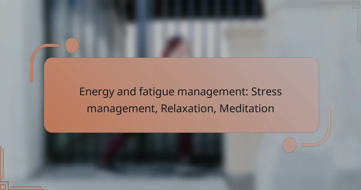 Energy and fatigue management: Stress management, Relaxation, Meditation