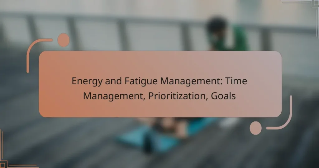 Energy and Fatigue Management: Time Management, Prioritization, Goals
