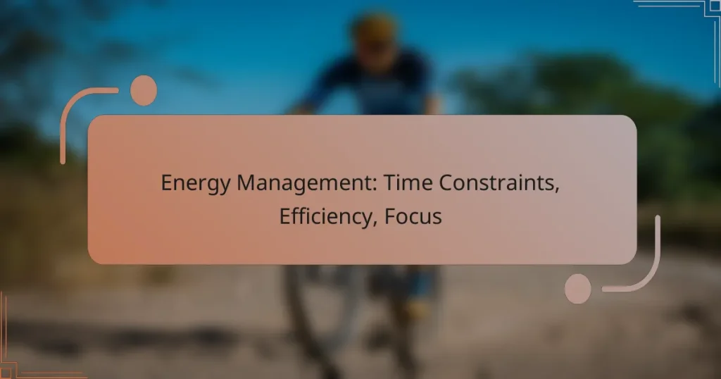 Energy Management: Time Constraints, Efficiency, Focus
