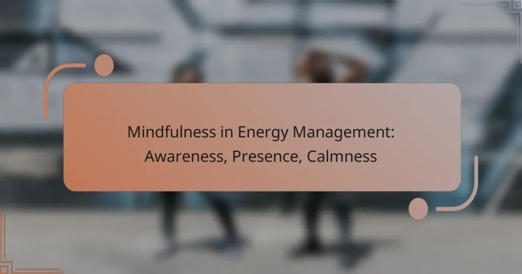 Mindfulness in Energy Management: Awareness, Presence, Calmness