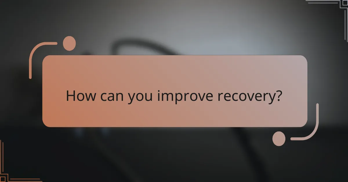 How can you improve recovery?