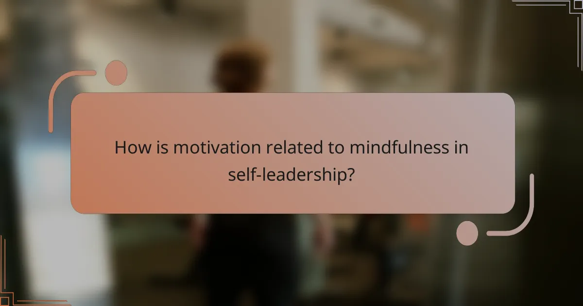 How is motivation related to mindfulness in self-leadership?