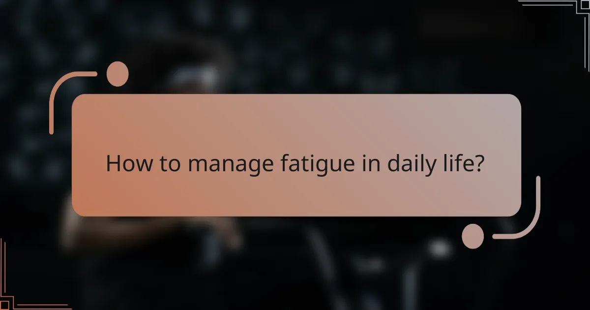 How to manage fatigue in daily life?