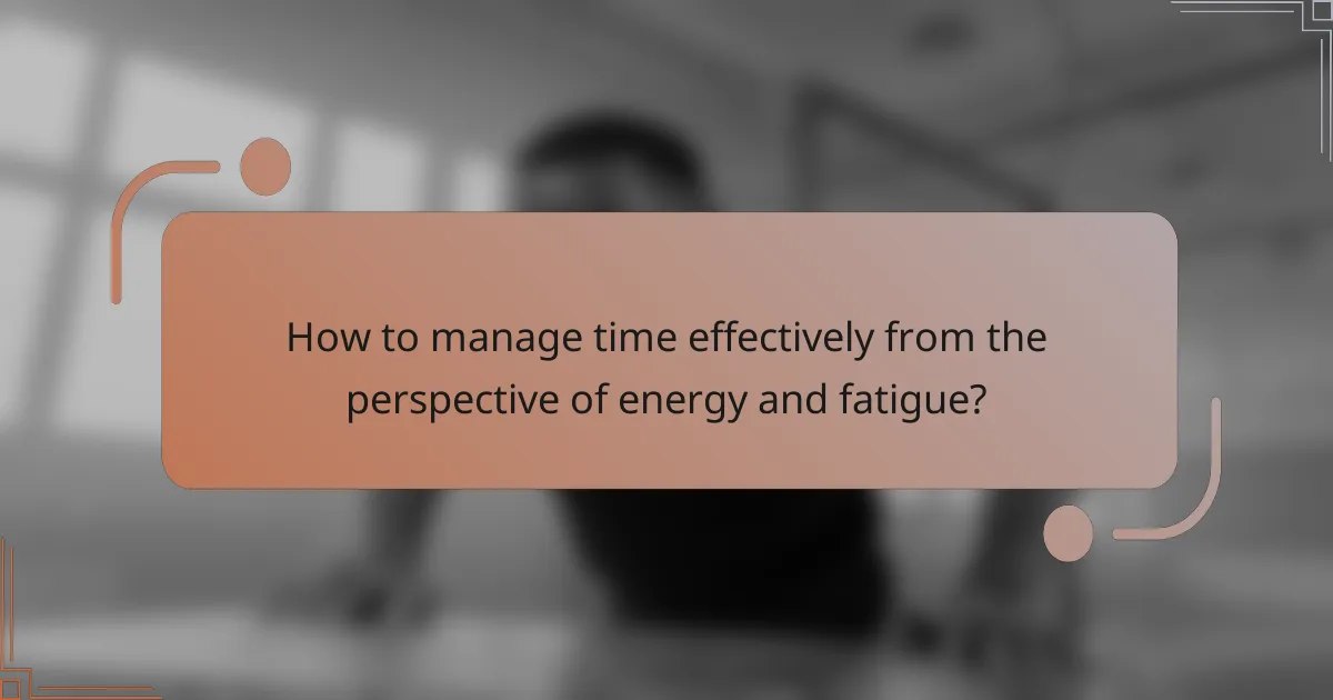 How to manage time effectively from the perspective of energy and fatigue?