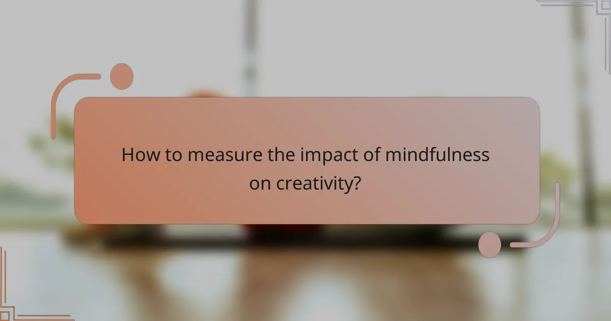 How to measure the impact of mindfulness on creativity?
