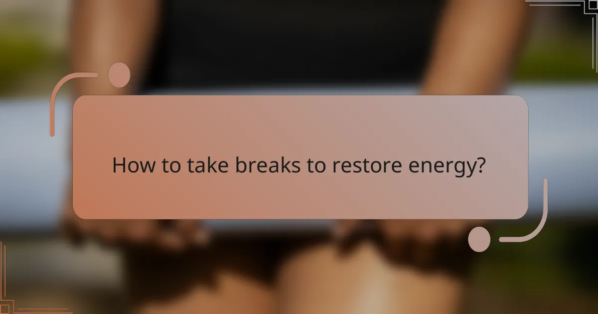 How to take breaks to restore energy?