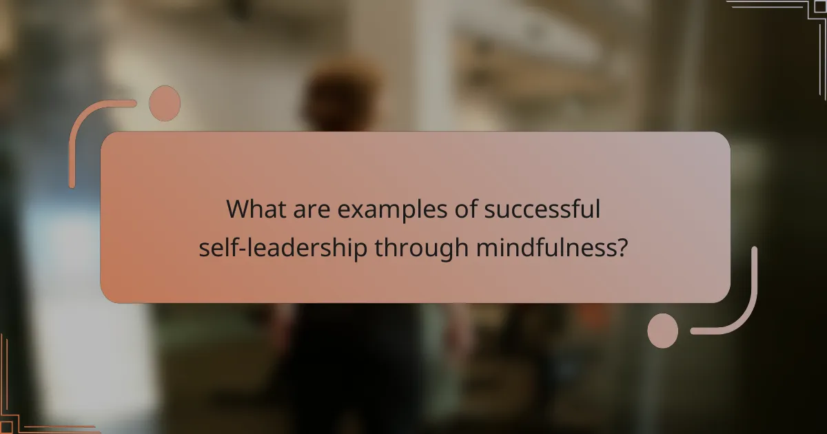 What are examples of successful self-leadership through mindfulness?