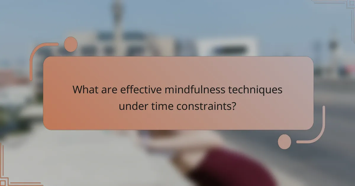 What are effective mindfulness techniques under time constraints?