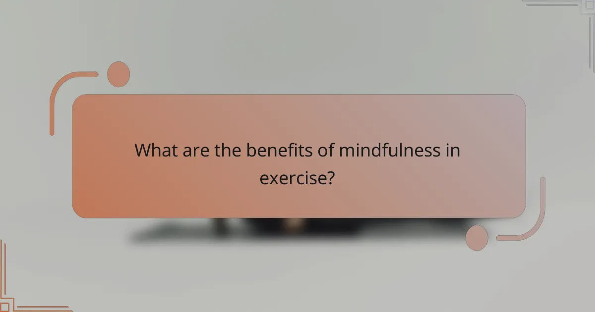 What are the benefits of mindfulness in exercise?