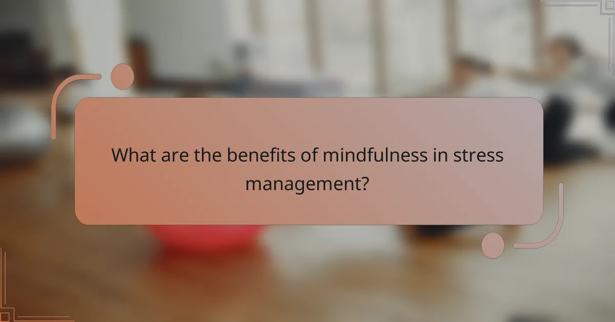 What are the benefits of mindfulness in stress management?
