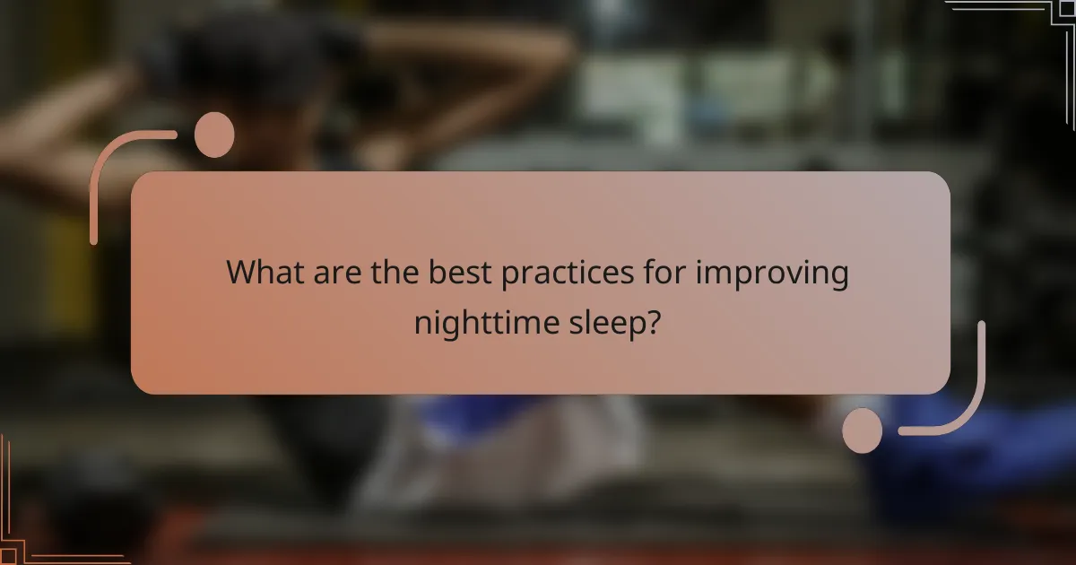 What are the best practices for improving nighttime sleep?