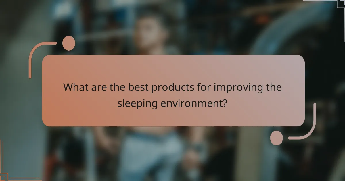 What are the best products for improving the sleeping environment?