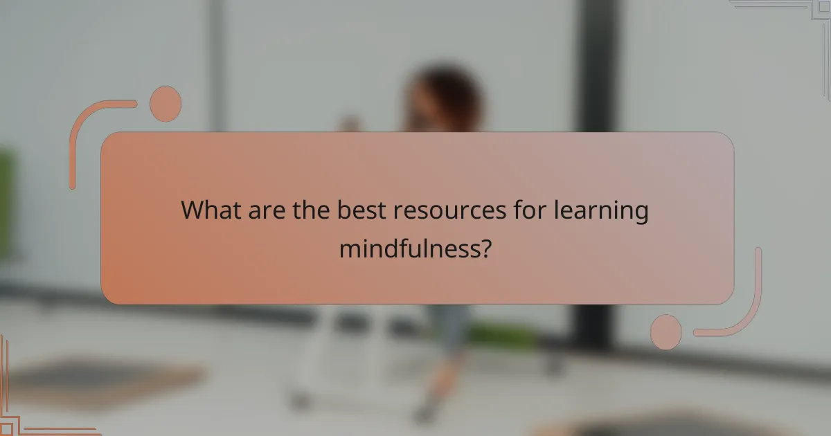 What are the best resources for learning mindfulness?