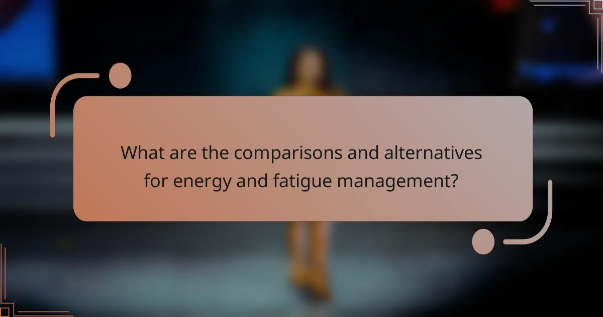 What are the comparisons and alternatives for energy and fatigue management?