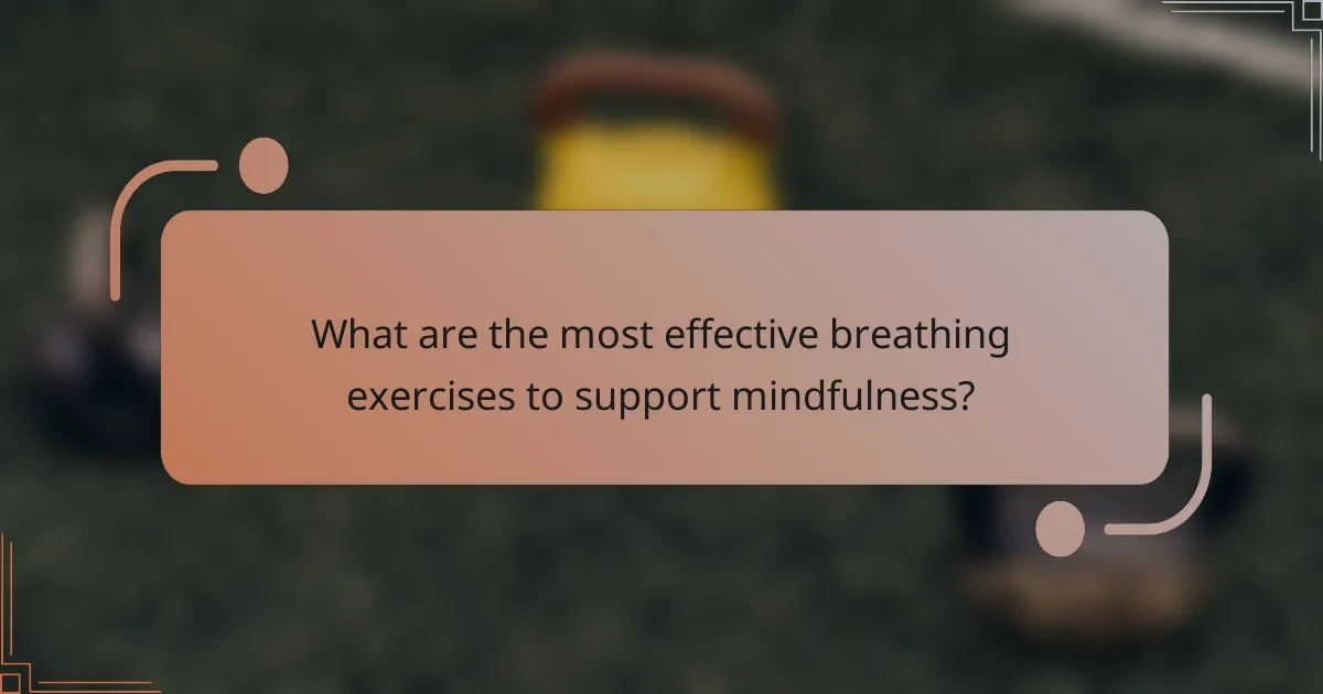 What are the most effective breathing exercises to support mindfulness?