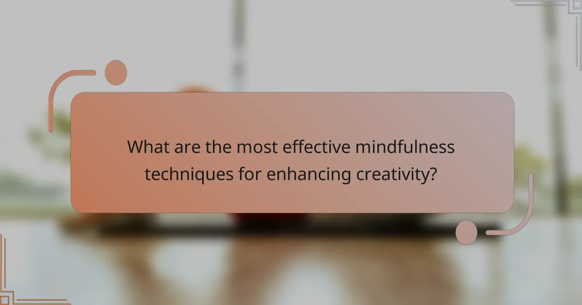 What are the most effective mindfulness techniques for enhancing creativity?