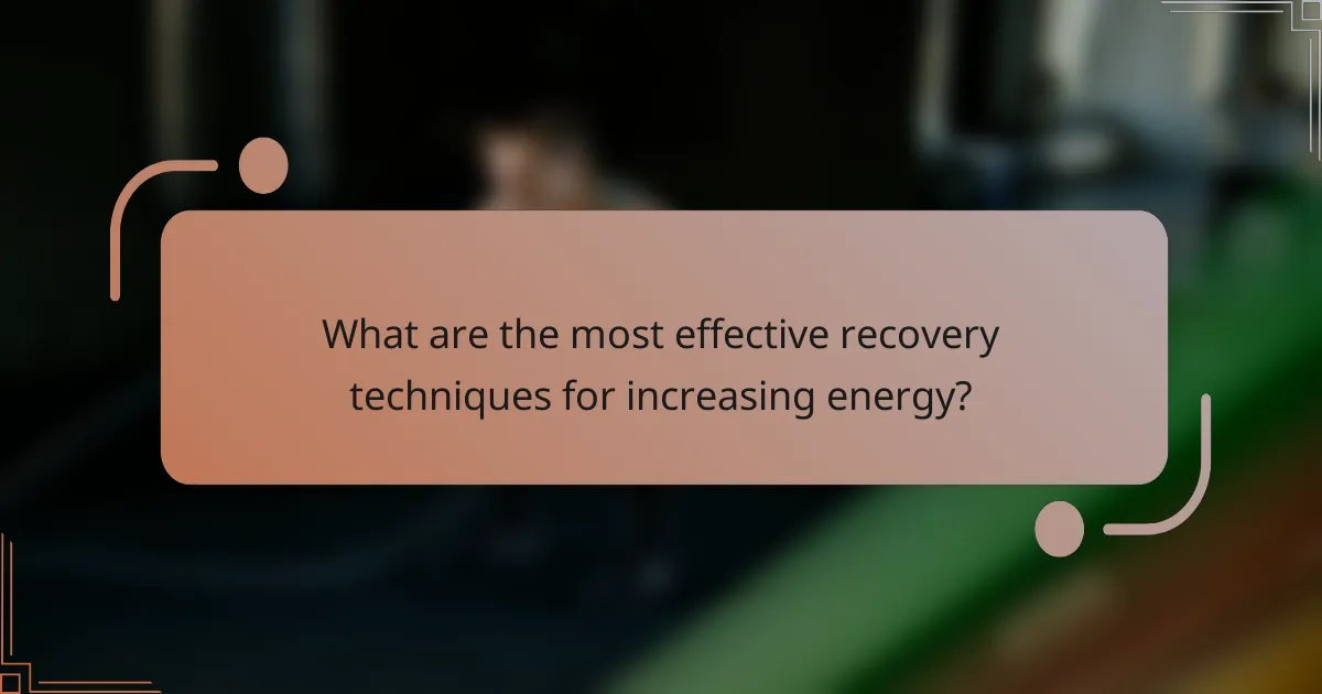 What are the most effective recovery techniques for increasing energy?