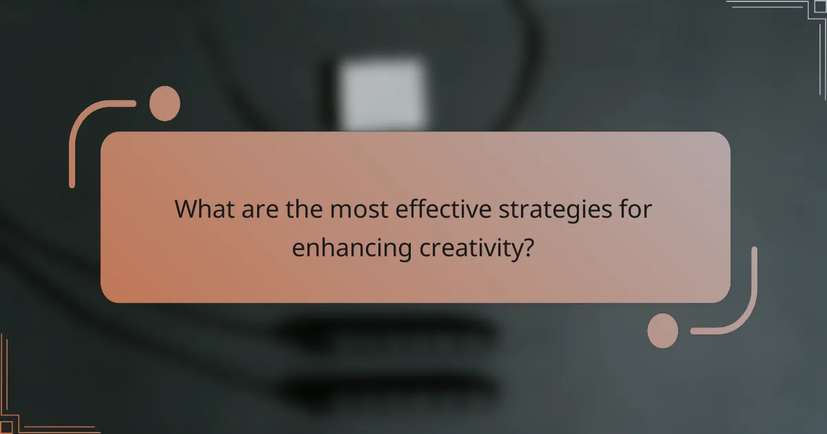 What are the most effective strategies for enhancing creativity?