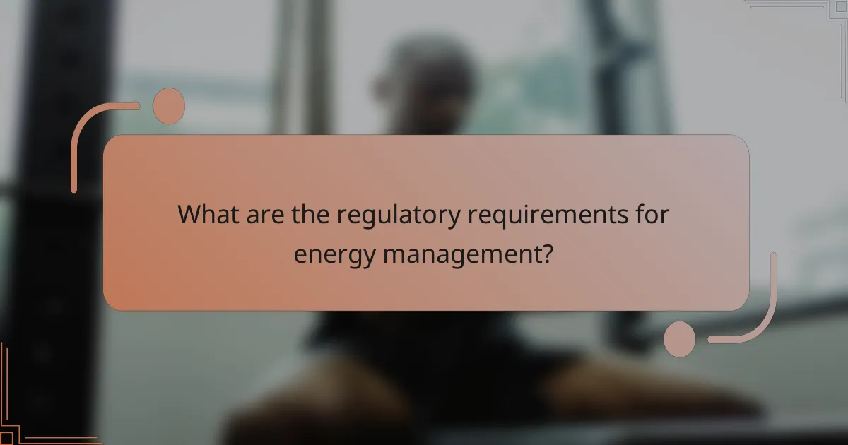 What are the regulatory requirements for energy management?
