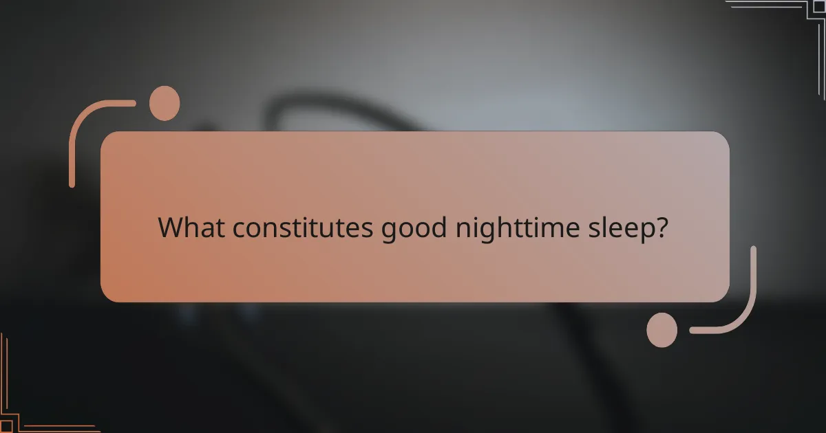 What constitutes good nighttime sleep?