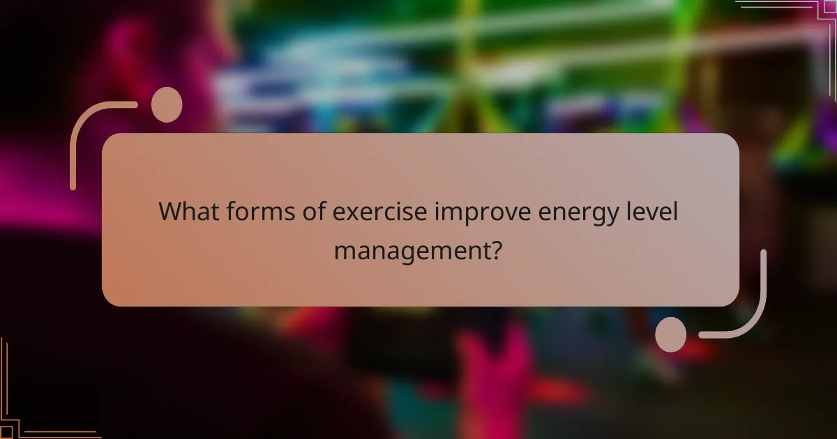What forms of exercise improve energy level management?