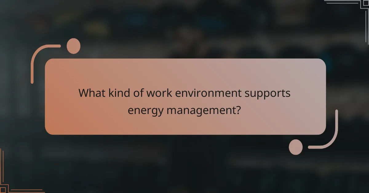 What kind of work environment supports energy management?