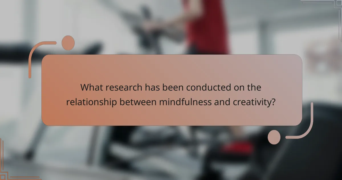 What research has been conducted on the relationship between mindfulness and creativity?