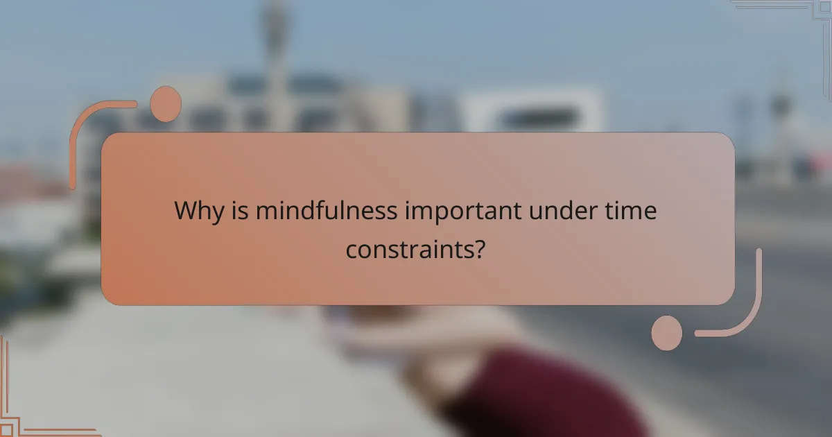 Why is mindfulness important under time constraints?